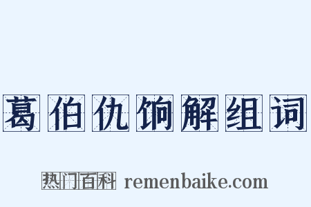 葛伯仇饷解组词是什么意思的图片